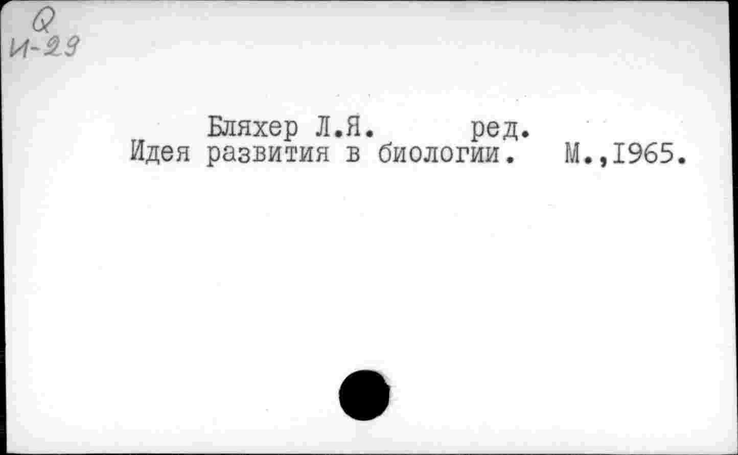 ﻿Бляхер Л.Я. ред. Идея развития в биологии.